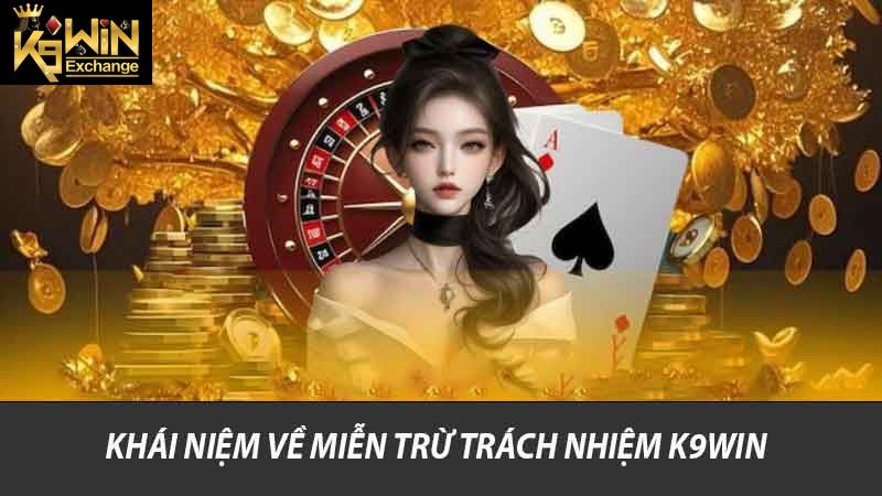 Khái niệm về miễn trừ trách nhiệm K9win
